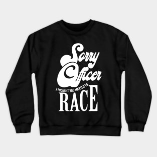 Sorry Officer I Thought You Wanted To Race Crewneck Sweatshirt